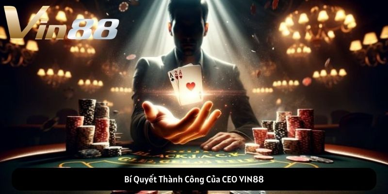 Bí Quyết Thành Công Của CEO VIN88
