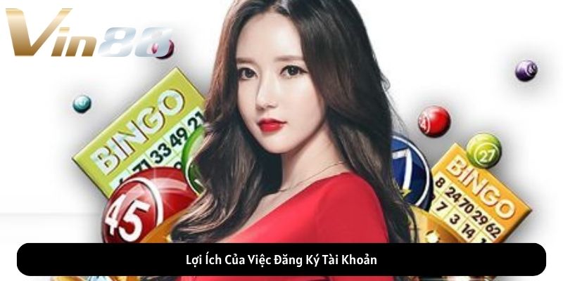 Lợi Ích Của Việc Đăng Ký Tài Khoản