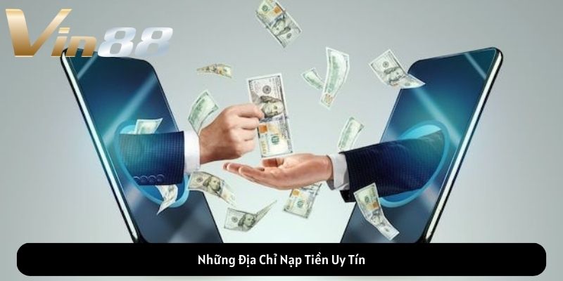 Những Địa Chỉ Nạp Tiền Uy Tín