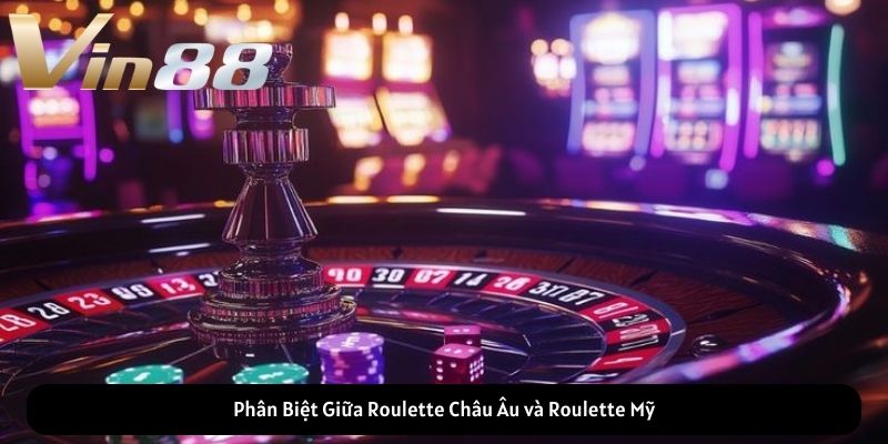 Phân Biệt Giữa Roulette Châu Âu và Roulette Mỹ