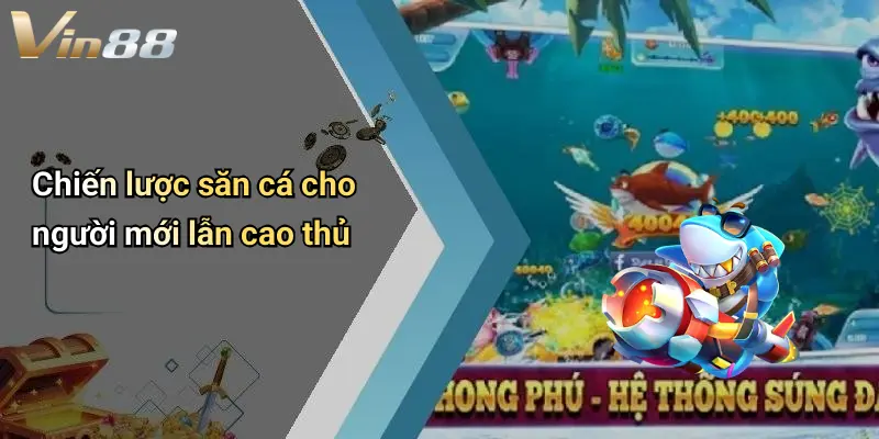 Chiến lược săn cá cho người mới lẫn cao thủ