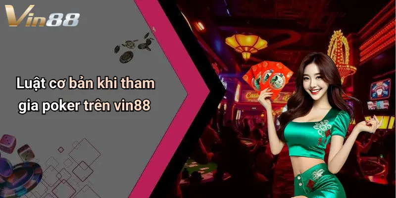 Luật cơ bản khi tham gia poker trên vin88