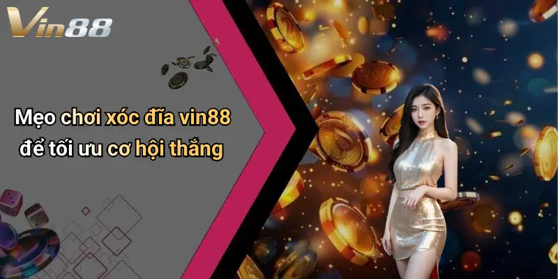 Mẹo chơi xóc đĩa vin88 để tối ưu cơ hội thắng